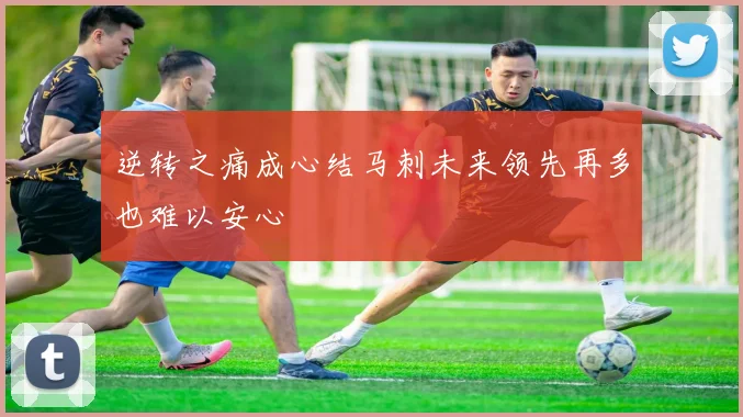 逆转之痛成心结马刺未来领先再多也难以安心